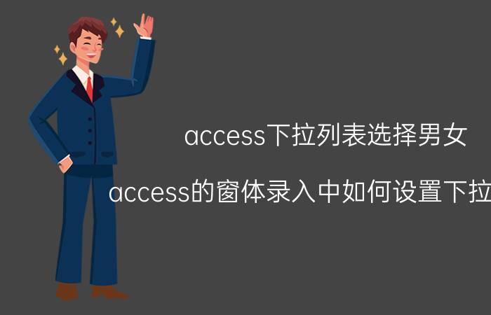 access下拉列表选择男女 access的窗体录入中如何设置下拉列表？